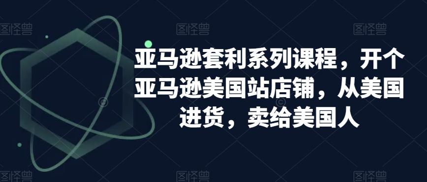 亚马逊套利系列课程，开个亚马逊美国站店铺，从美国进货，卖给美国人-策里行间