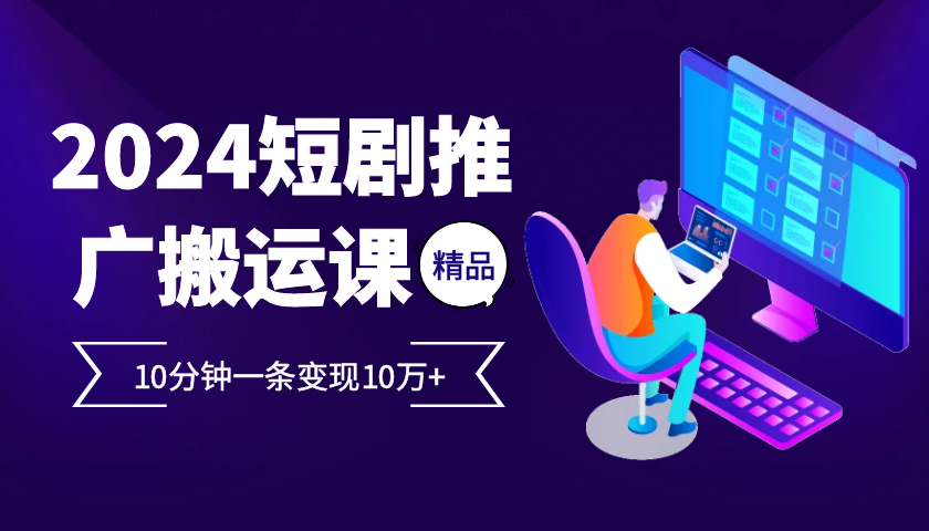 2024最火爆的项目短剧推广搬运实操课10分钟一条，单条变现10万+-策里行间