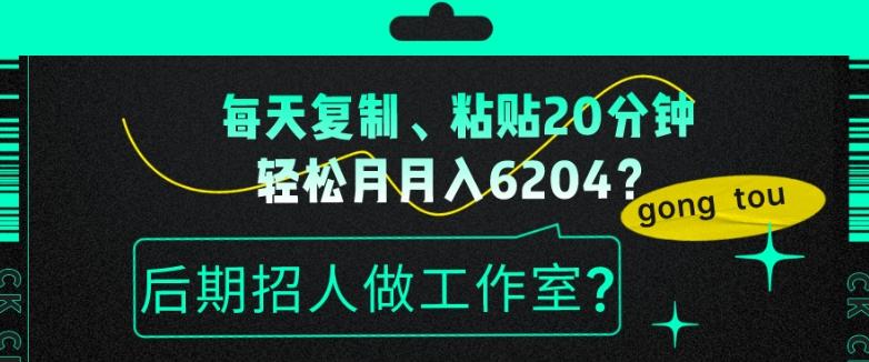 每天复制、粘贴20分钟，轻松月入6204？后期招人做工作室？-策里行间